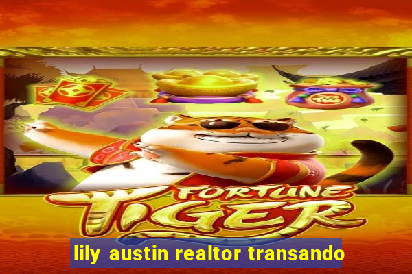 lily austin realtor transando